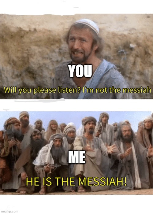 He is the messiah | YOU ME | image tagged in he is the messiah | made w/ Imgflip meme maker