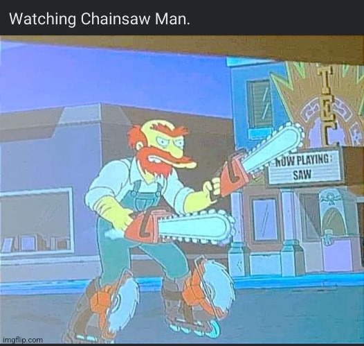 No Context Needed | image tagged in chainsaw man,anime,memes,the simpsons,parody | made w/ Imgflip meme maker