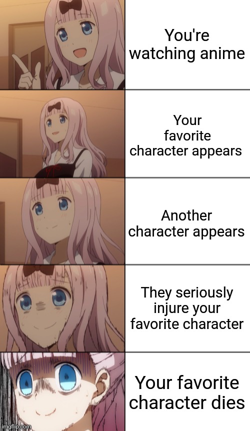 PEOPLE: *Becomes Attached to a Certain Character*; THE CREATOR: DEATH!! | You're watching anime; Your favorite character appears; Another character appears; They seriously injure your favorite character; Your favorite character dies | image tagged in chika stressed template 5-box version,anime,memes,kaguya-sama | made w/ Imgflip meme maker