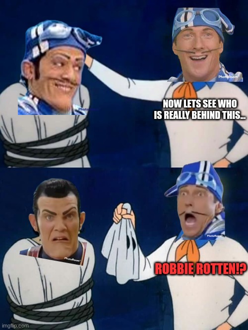 Every episode of lazy town be like: | NOW LETS SEE WHO IS REALLY BEHIND THIS... ROBBIE ROTTEN!? | image tagged in scooby doo mask reveal | made w/ Imgflip meme maker