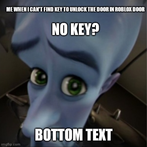Roblox door meme | ME WHEN I CAN'T FIND KEY TO UNLOCK THE DOOR IN ROBLOX DOOR; NO KEY? BOTTOM TEXT | image tagged in megamind peeking | made w/ Imgflip meme maker