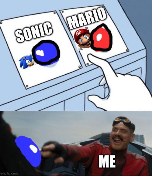 Robotnik Button | MARIO; SONIC; ME | image tagged in robotnik button | made w/ Imgflip meme maker
