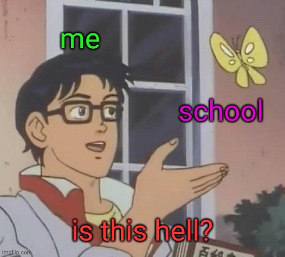 Is This A Pigeon Meme | me; school; is this hell? | image tagged in memes,is this a pigeon | made w/ Imgflip meme maker