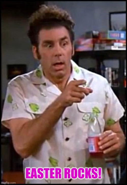 kramer blew my mind | EASTER ROCKS! | image tagged in kramer blew my mind | made w/ Imgflip meme maker