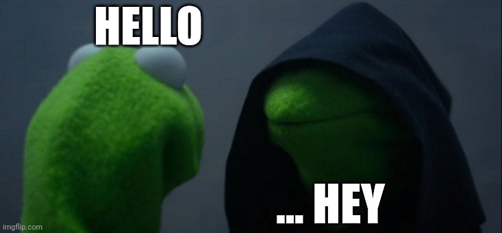 What will the kermit do?? | HELLO; ... HEY | image tagged in memes,evil kermit | made w/ Imgflip meme maker