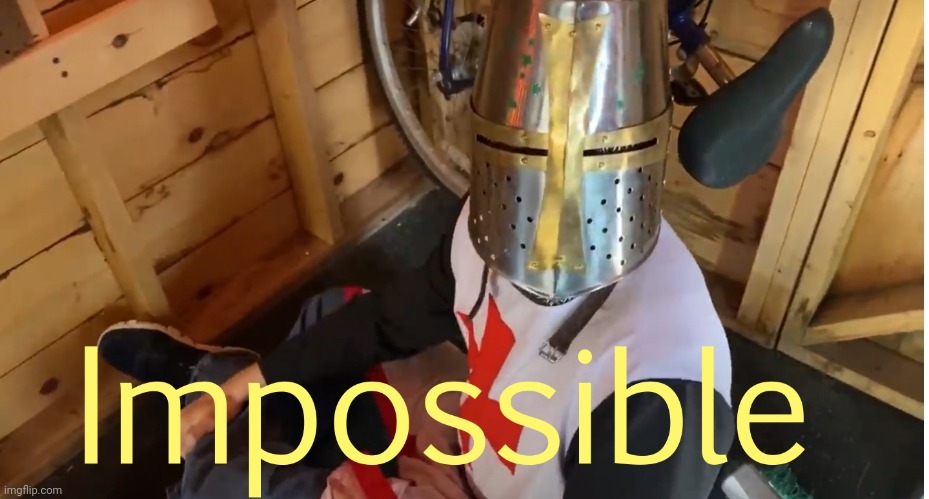 IMPOSSIBLE crusader | image tagged in impossible crusader | made w/ Imgflip meme maker