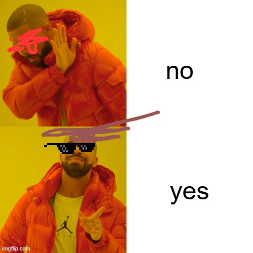 Drake Hotline Bling Meme | no; yes | image tagged in memes,drake hotline bling | made w/ Imgflip meme maker