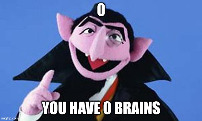 the count roast | YOU HAVE 0 BRAINS | image tagged in muppets | made w/ Imgflip meme maker