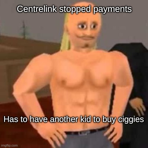 Centrelink Bogan | Centrelink stopped payments; Has to have another kid to buy ciggies | image tagged in bulk bogan | made w/ Imgflip meme maker