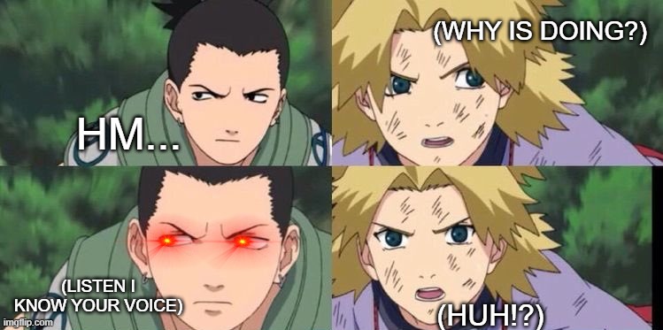 minds to know | (WHY IS DOING?); HM... (LISTEN I KNOW YOUR VOICE); (HUH!?) | image tagged in naruto shippuden,nara | made w/ Imgflip meme maker