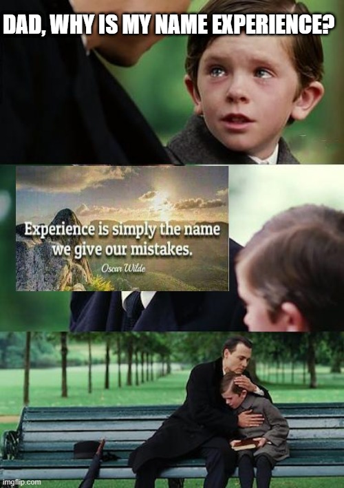 Experience | DAD, WHY IS MY NAME EXPERIENCE? | image tagged in memes,finding neverland | made w/ Imgflip meme maker