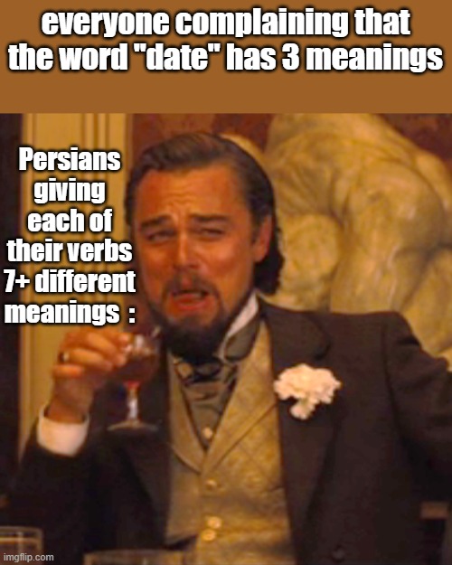 Laughing Leo Meme | everyone complaining that the word "date" has 3 meanings; Persians giving each of their verbs 7+ different meanings  : | image tagged in memes,laughing leo | made w/ Imgflip meme maker