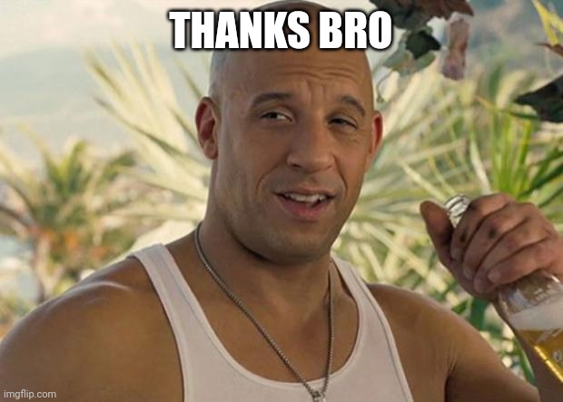 VIN DIESEL NURSE | THANKS BRO | image tagged in vin diesel nurse | made w/ Imgflip meme maker