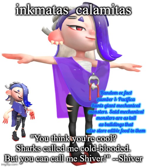 Those monsters could feed an entire city | Random oc fact number 1: Pacifica hunts giant mechanical monsters. Said mechanical monsters are as tall as buildings that also store edible food in them | image tagged in inkmatas_calamitas shiver announcement template aaa-blookgaming | made w/ Imgflip meme maker