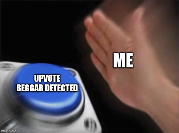 Blank Nut Button Meme | ME UPVOTE BEGGAR DETECTED | image tagged in memes,blank nut button | made w/ Imgflip meme maker