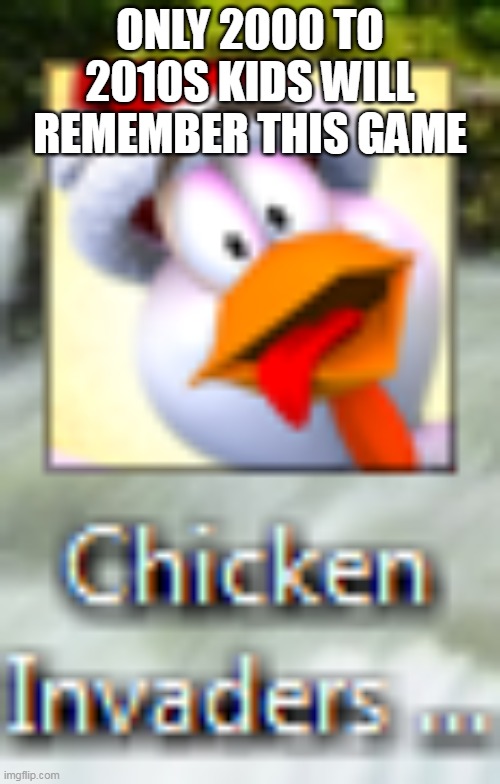 everyone will not remember this game :( | ONLY 2000 TO 2010S KIDS WILL REMEMBER THIS GAME | image tagged in memes,funny | made w/ Imgflip meme maker