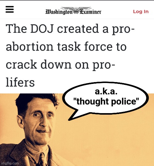 George Orwell says... | a.k.a.
"thought police" | image tagged in george orwell,memes,pro-life,doj,thought police,democrats | made w/ Imgflip meme maker