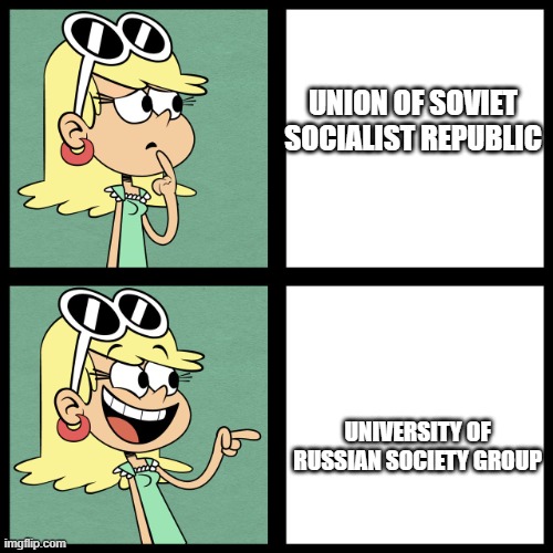 USSR or URSG | UNION OF SOVIET SOCIALIST REPUBLIC; UNIVERSITY OF RUSSIAN SOCIETY GROUP | image tagged in leni loud like / dislike | made w/ Imgflip meme maker