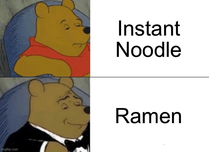 Tuxedo Winnie The Pooh Meme | Instant Noodle; Ramen | image tagged in memes,tuxedo winnie the pooh | made w/ Imgflip meme maker