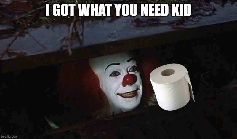 Pennywise Hey Kid | I GOT WHAT YOU NEED KID | image tagged in pennywise hey kid | made w/ Imgflip meme maker