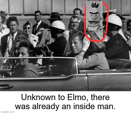 Unknown to Elmo, there was already an inside man. | made w/ Imgflip meme maker