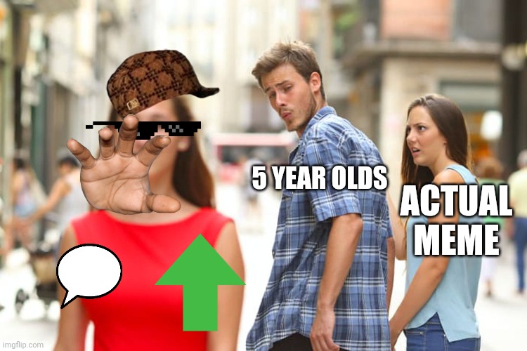 Distracted Boyfriend Meme | 5 YEAR OLDS; ACTUAL MEME | image tagged in memes,distracted boyfriend | made w/ Imgflip meme maker