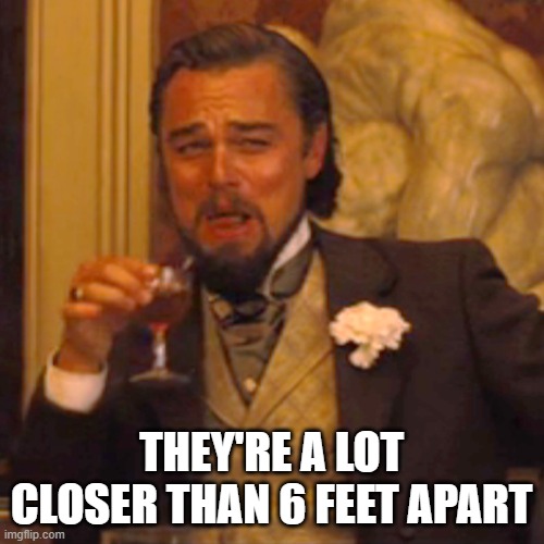 Laughing Leo Meme | THEY'RE A LOT CLOSER THAN 6 FEET APART | image tagged in memes,laughing leo | made w/ Imgflip meme maker