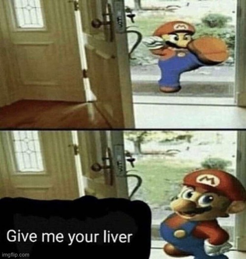 . | image tagged in give me your liver | made w/ Imgflip meme maker
