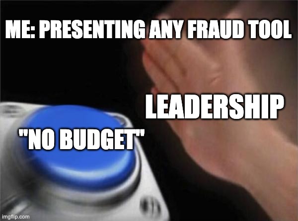 No Budget for Fraud | ME: PRESENTING ANY FRAUD TOOL; LEADERSHIP; "NO BUDGET" | image tagged in memes,blank nut button | made w/ Imgflip meme maker