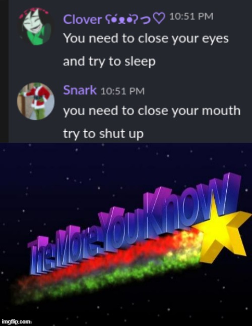 Comebacks be like | image tagged in you need to close your mouth try to shut up,the more you know | made w/ Imgflip meme maker