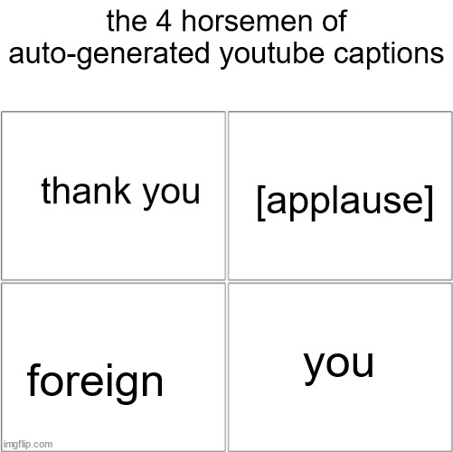 youtube captions | the 4 horsemen of auto-generated youtube captions; thank you; [applause]; you; foreign | image tagged in the 4 horsemen of,memes | made w/ Imgflip meme maker