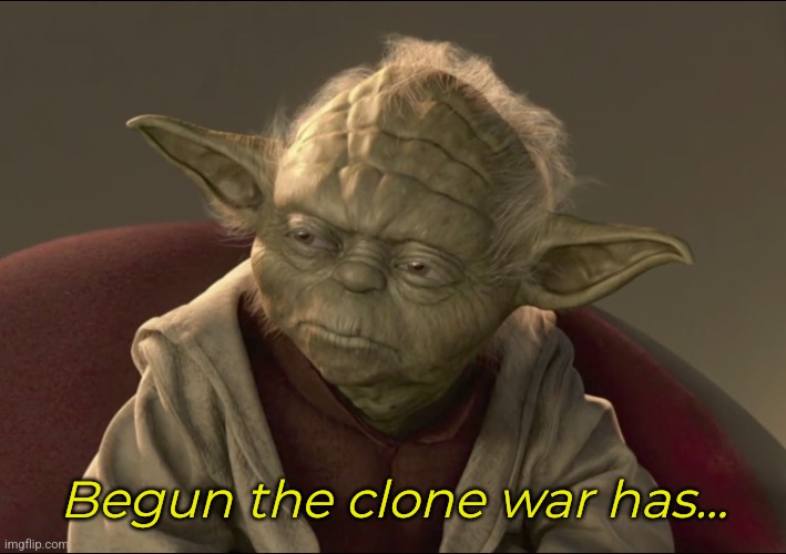 Yoda Begun The Clone War Has | Begun the clone war has... | image tagged in yoda begun the clone war has | made w/ Imgflip meme maker