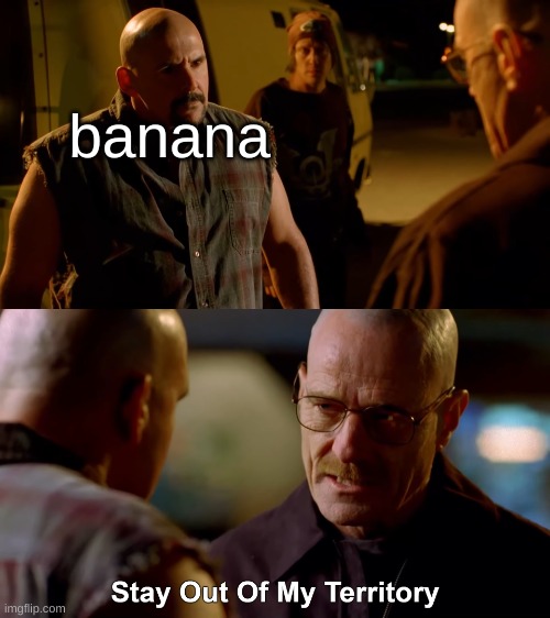 Stay Out Of My Territory | banana | image tagged in stay out of my territory | made w/ Imgflip meme maker