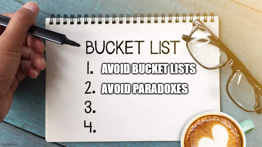 Paradoxical bucket list | AVOID BUCKET LISTS; AVOID PARADOXES | image tagged in bucket,to do list,paradox | made w/ Imgflip meme maker