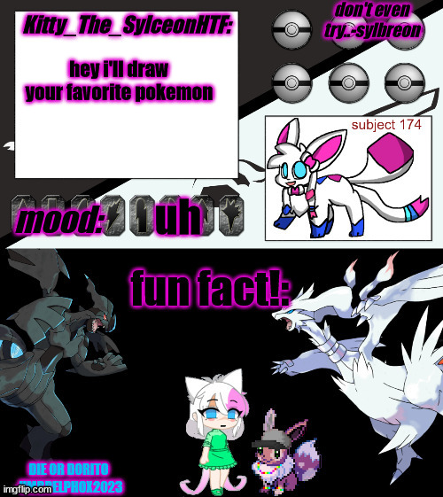 Kitty_The_SylceonHTF's pokemon gen 5 announcment template! | hey i'll draw your favorite pokemon; uh | image tagged in kitty_the_sylceonhtf's pokemon gen 5 announcment template | made w/ Imgflip meme maker