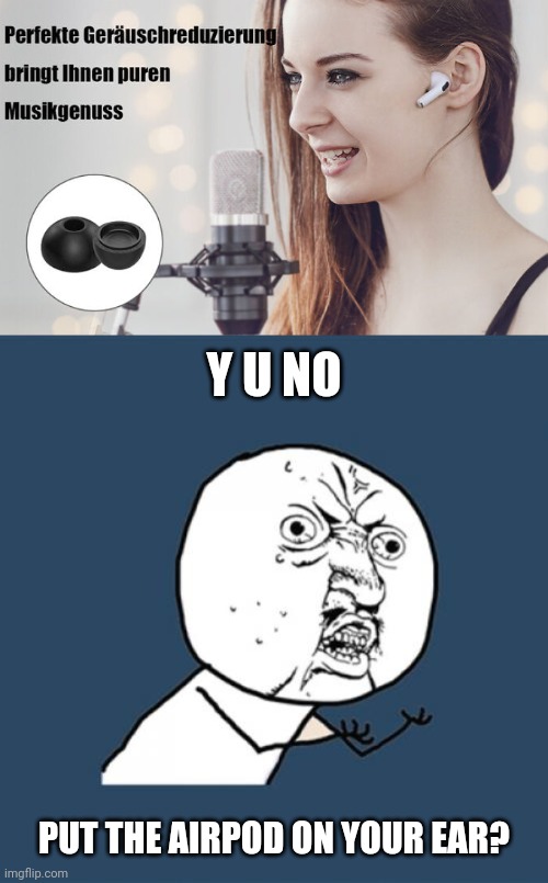 Airpod on wrong area | Y U NO; PUT THE AIRPOD ON YOUR EAR? | image tagged in memes,y u no,airpod,airpods,you had one job,fail | made w/ Imgflip meme maker