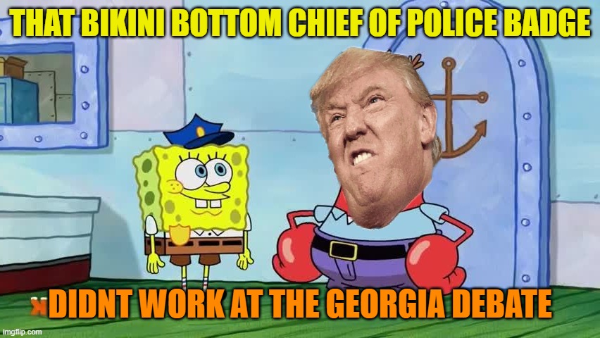 Spongebob As A Cop | THAT BIKINI BOTTOM CHIEF OF POLICE BADGE DIDNT WORK AT THE GEORGIA DEBATE | image tagged in spongebob as a cop | made w/ Imgflip meme maker