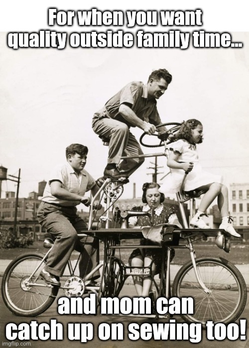 "The Family Bycycle"  invented by Charles Stainlauf.  Chicago, 1939 | For when you want quality outside family time... and mom can catch up on sewing too! | image tagged in history memes,bicycle,sewing,invention,chicago | made w/ Imgflip meme maker