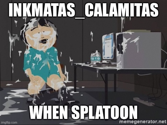 South Park JIzz | INKMATAS_CALAMITAS; WHEN SPLATOON | image tagged in south park jizz | made w/ Imgflip meme maker