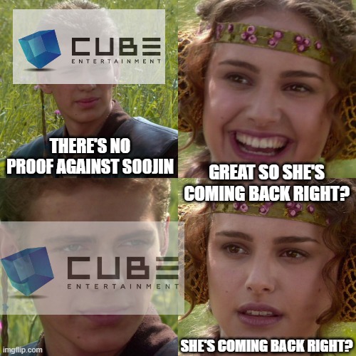 cube entertainment vs soojin | THERE'S NO PROOF AGAINST SOOJIN; GREAT SO SHE'S COMING BACK RIGHT? SHE'S COMING BACK RIGHT? | image tagged in anakin padme 4 panel,kpop,cube entertainment,soojin,gidle | made w/ Imgflip meme maker
