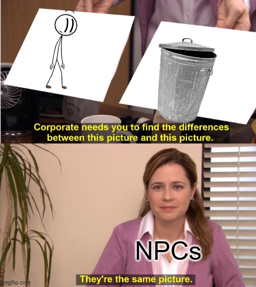 They're The Same Picture | NPCs | image tagged in memes,they're the same picture | made w/ Imgflip meme maker