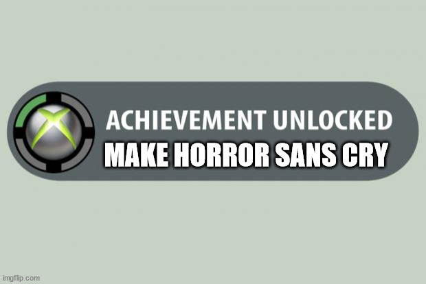 achievement unlocked | MAKE HORROR SANS CRY | image tagged in achievement unlocked | made w/ Imgflip meme maker