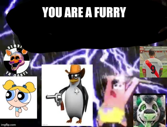 FBI 6 | YOU ARE A FURRY | image tagged in fbi 6 | made w/ Imgflip meme maker