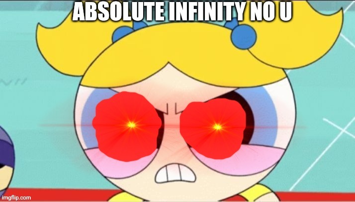 Absolute Infinity NO U | image tagged in absolute infinity no u | made w/ Imgflip meme maker