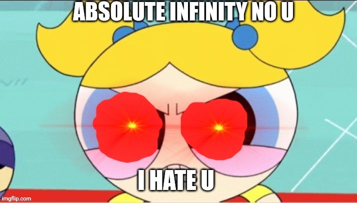 Absolute Infinity NO U | I HATE U | image tagged in absolute infinity no u | made w/ Imgflip meme maker