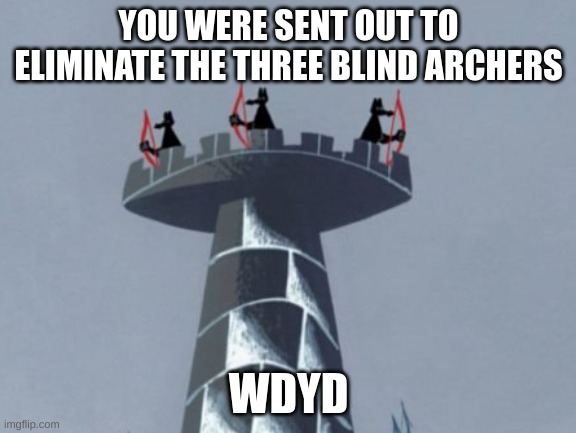 I got this funky idea (rules in tags) | YOU WERE SENT OUT TO ELIMINATE THE THREE BLIND ARCHERS; WDYD | image tagged in op ocs allowed,no bambi ocs,no car oc's | made w/ Imgflip meme maker