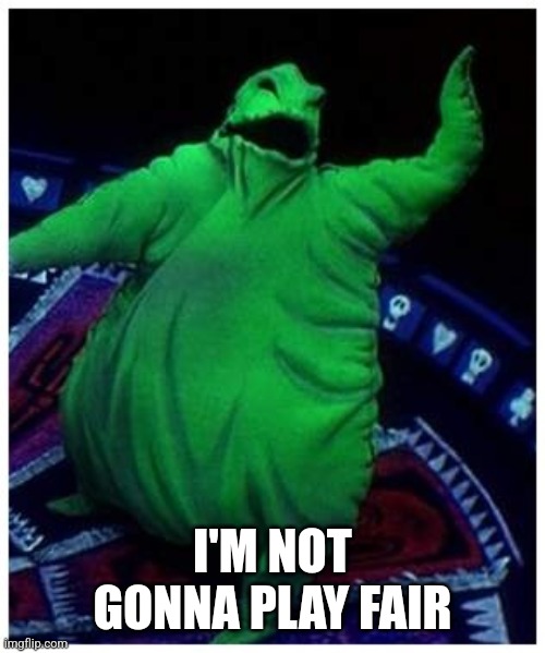 oogie Boogie | I'M NOT GONNA PLAY FAIR | image tagged in oogie boogie | made w/ Imgflip meme maker
