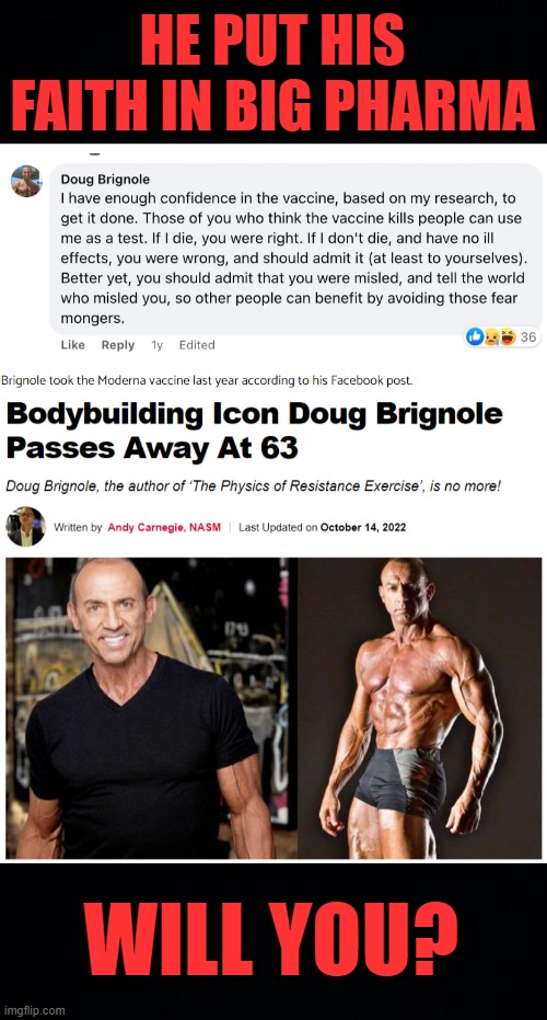 May he rest in peace | HE PUT HIS FAITH IN BIG PHARMA; WILL YOU? | image tagged in black background,doug,bodybuilder,muscles,icon,vaccine | made w/ Imgflip meme maker
