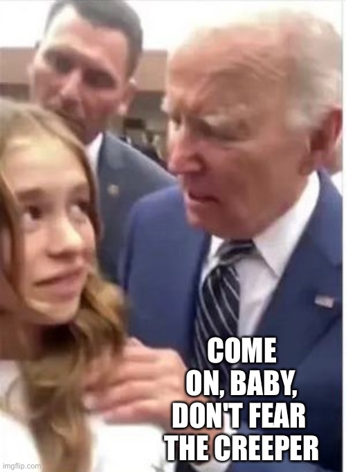 Blue Oyster Cult Cover | COME ON, BABY, DON'T FEAR 
THE CREEPER | image tagged in creepy joe biden | made w/ Imgflip meme maker