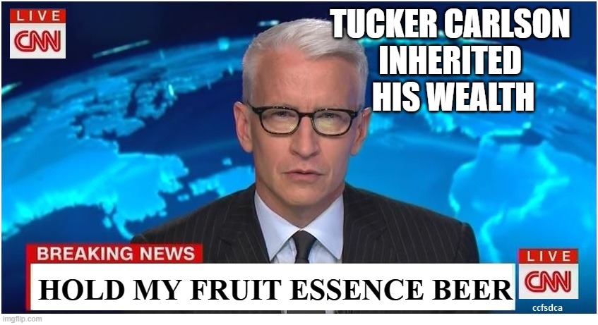 If you inherited his family money, you could talk garbage every night on TV too. Monetary Justice | TUCKER CARLSON 
INHERITED 
HIS WEALTH; HOLD MY FRUIT ESSENCE BEER | image tagged in tucker carlson,confused tucker carlson,anderson cooper,kathy griffin tolerance,michael cohen,andy cohen | made w/ Imgflip meme maker